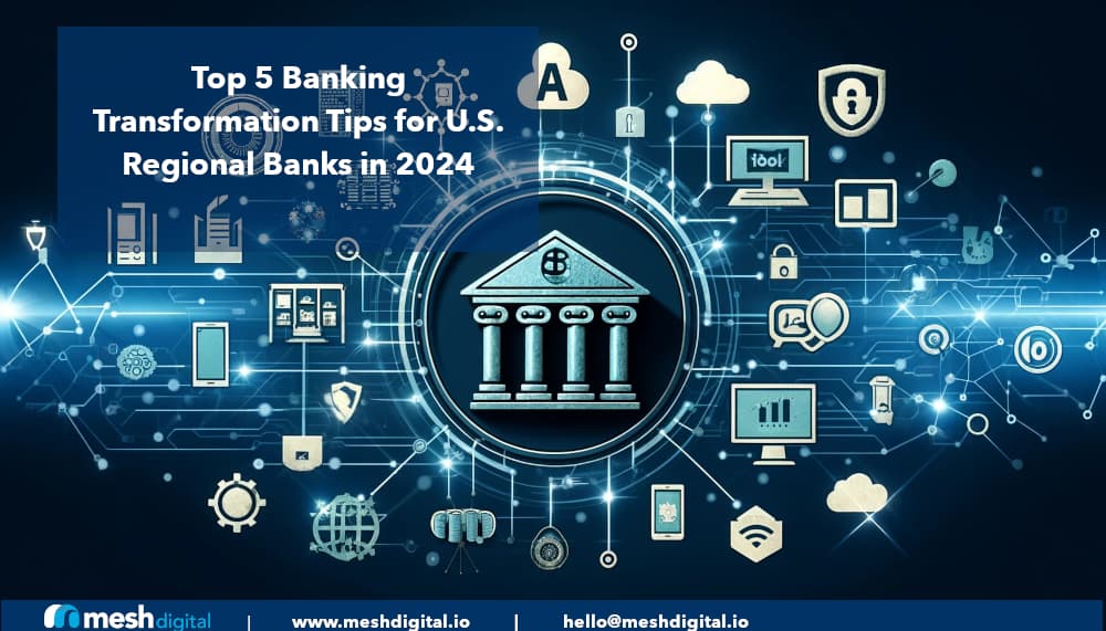 Top 5 Banking Transformation Tips for U.S. Regional Banks in 2024: Navigating the Digital Frontier Amidst Macroeconomic Turbulence