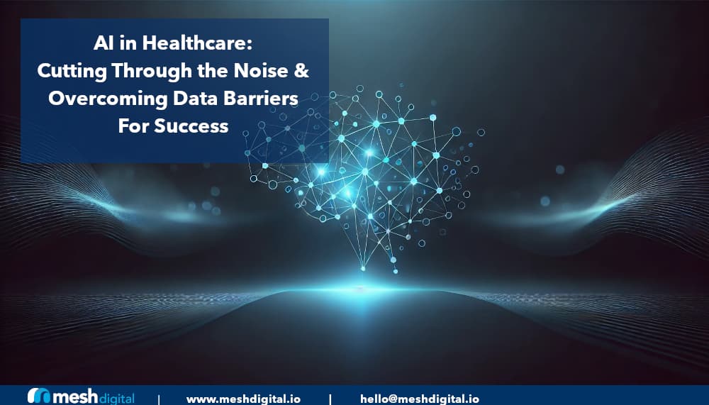 AI in Healthcare: Cutting Through the Noise & Overcoming Data Barriers for Success