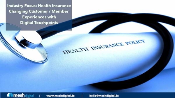 Industry Focus: How Digital Touchpoints Are Changing Customer / Member Experience in the Health Insurance Industry.